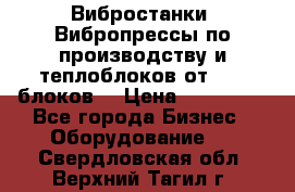 Вибростанки, Вибропрессы по производству и теплоблоков от 1000 блоков. › Цена ­ 550 000 - Все города Бизнес » Оборудование   . Свердловская обл.,Верхний Тагил г.